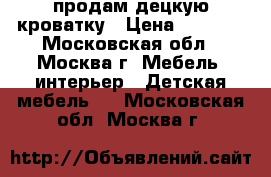 продам децкую кроватку › Цена ­ 2 500 - Московская обл., Москва г. Мебель, интерьер » Детская мебель   . Московская обл.,Москва г.